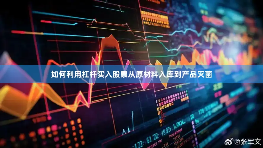 如何利用杠杆买入股票从原材料入库到产品灭菌