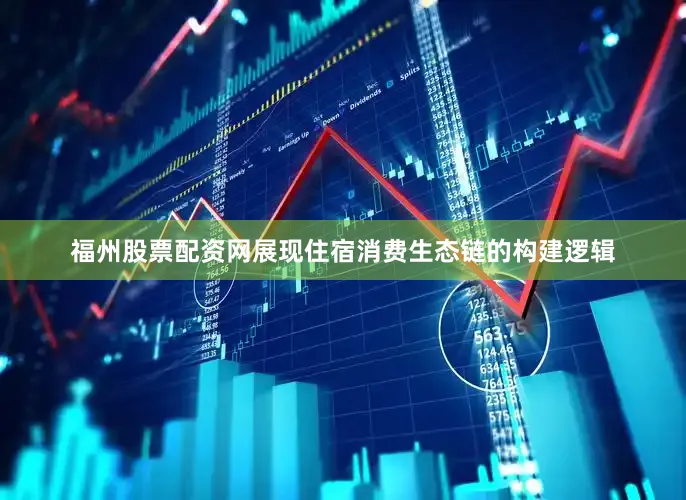 福州股票配资网展现住宿消费生态链的构建逻辑
